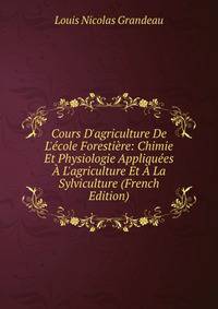 Cours D'agriculture De L'?cole Foresti?re: Chimie Et Physiologie Appliqu?es ? L'agriculture Et ? La Sylviculture (French Edition)
