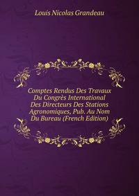 Comptes Rendus Des Travaux Du Congres International Des Directeurs Des Stations Agronomiques, Pub. Au Nom Du Bureau (French Edition)