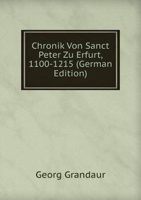 Chronik Von Sanct Peter Zu Erfurt, 1100-1215 (German Edition)