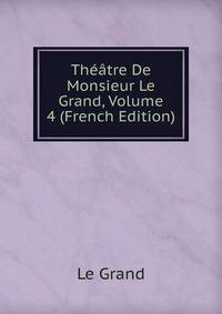 Theatre De Monsieur Le Grand, Volume 4 (French Edition)