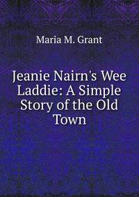 Jeanie Nairn's Wee Laddie: A Simple Story of the Old Town