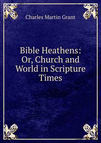 Bible Heathens: Or, Church and World in Scripture Times