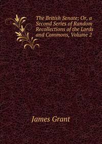 The British Senate; Or, a Second Series of Random Recollections of the Lords and Commons, Volume 2