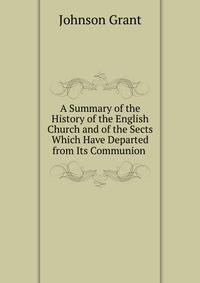 A Summary of the History of the English Church and of the Sects Which Have Departed from Its Communion .