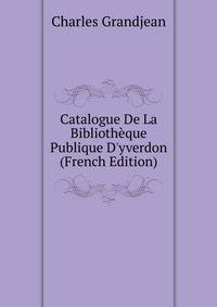 Catalogue De La Biblioth?que Publique D'yverdon (French Edition)