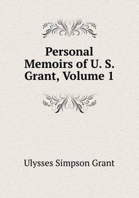 Personal Memoirs of U. S. Grant, Volume 1