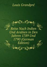 Reise Nach Indien Und Arabien in Den Jahren 1789 Und 1790 (German Edition)