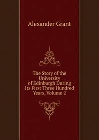 The Story of the University of Edinburgh During Its First Three Hundred Years, Volume 2