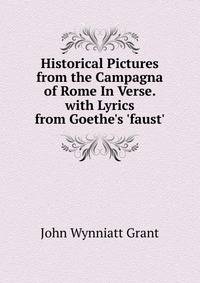 Historical Pictures from the Campagna of Rome In Verse. with Lyrics from Goethe's 'faust'.