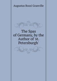 The Spas of Germany, by the Author of 'st. Petersburgh'.