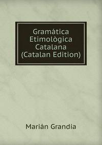 Gramatica Etimologica Catalana (Catalan Edition)