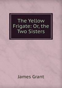 The Yellow Frigate: Or, the Two Sisters