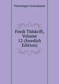 Finsk Tidskrift, Volume 12 (Swedish Edition)