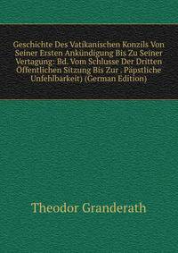 Geschichte Des Vatikanischen Konzils Von Seiner Ersten Ankundigung Bis Zu Seiner Vertagung: Bd. Vom Schlusse Der Dritten Offentlichen Sitzung Bis Zur . Papstliche Unfehlbarkeit) (German Edition)