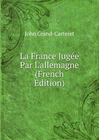 La France Jug?e Par L'allemagne (French Edition)