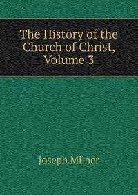 The History of the Church of Christ, Volume 3