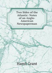 Two Sides of the Atlantic: Notes of an Anglo-American Newspaperman