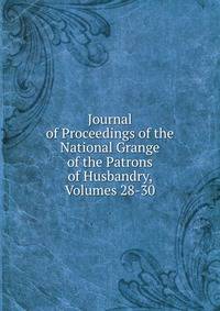 Journal of Proceedings of the National Grange of the Patrons of Husbandry, Volumes 28-30