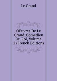 OEuvres De Le Grand, Comedien Du Roi, Volume 2 (French Edition)