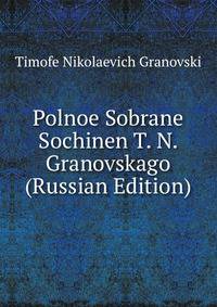 Polnoe Sobrane Sochinen T. N. Granovskago (Russian Edition)