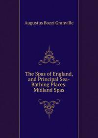 The Spas of England, and Principal Sea-Bathing Places: Midland Spas