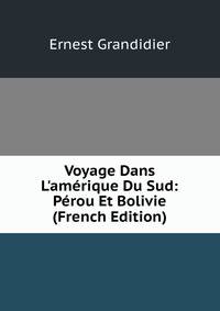 Voyage Dans L'am?rique Du Sud: P?rou Et Bolivie (French Edition)