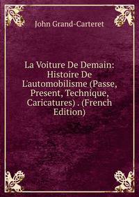 La Voiture De Demain: Histoire De L'automobilisme (Passe, Present, Technique, Caricatures) . (French Edition)