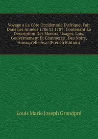 Voyage a La C?te Occidentale D'afrique, Fait Dans Les Ann?es 1786 Et 1787: Contenant La Description Des Moeurs, Usages, Lois, Gouvernement Et Commerce . Des Noirs, Ainsiqu'elle Avai (French Edition)