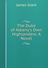 The Duke of Albany's Own Highlanders: A Novel