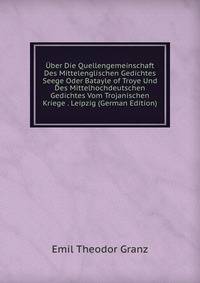 Uber Die Quellengemeinschaft Des Mittelenglischen Gedichtes Seege Oder Batayle of Troye Und Des Mittelhochdeutschen Gedichtes Vom Trojanischen Kriege . Leipzig (German Edition)
