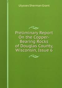 Preliminary Report On the Copper-Bearing Rocks of Douglas County, Wisconsin, Issue 6