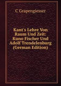 Kant's Lehre Von Raum Und Zeit: Kuno Fischer Und Adolf Trendelenburg (German Edition)
