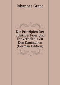 Die Prinzipien Der Ethik Bei Fries Und Ihr Verhaltnis Zu Den Kantischen (German Edition)