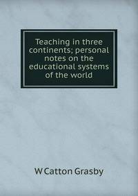 Teaching in three continents; personal notes on the educational systems of the world