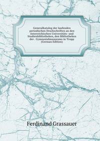 Generalkatalog der laufenden periodischen Druckschriften an den osterreichischen Universitats- und Studienbibliotheken, den Bibliotheken der . Gymnasialmuuseums in Tropp (German Edition)