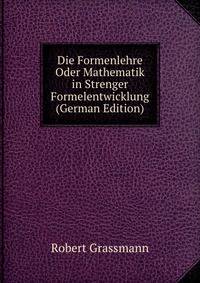 Die Formenlehre Oder Mathematik in Strenger Formelentwicklung (German Edition)