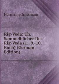 Rig-Veda: Th. Sammelb?cher Des Rig-Veda (1., 9.-10. Buch) (German Edition)