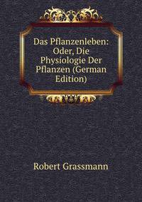 Das Pflanzenleben: Oder, Die Physiologie Der Pflanzen (German Edition)