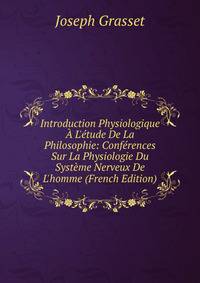 Introduction Physiologique ? L'?tude De La Philosophie: Conf?rences Sur La Physiologie Du Syst?me Nerveux De L'homme (French Edition)