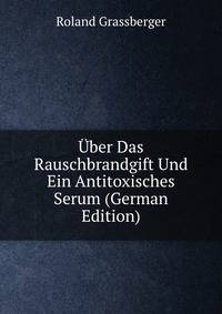 Uber Das Rauschbrandgift Und Ein Antitoxisches Serum (German Edition)
