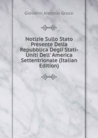 Notizie Sullo Stato Presente Della Repubblica Degli Stati-Uniti Dell' America Settentrionale (Italian Edition)