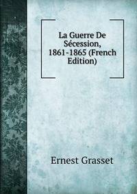 La Guerre De Secession, 1861-1865 (French Edition)