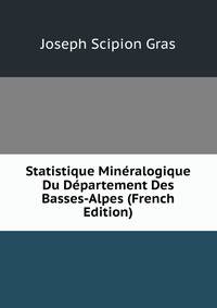 Statistique Mineralogique Du Departement Des Basses-Alpes (French Edition)