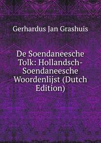 De Soendaneesche Tolk: Hollandsch-Soendaneesche Woordenlijst (Dutch Edition)