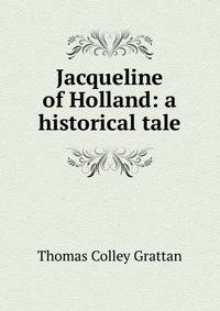 Jacqueline of Holland: a historical tale