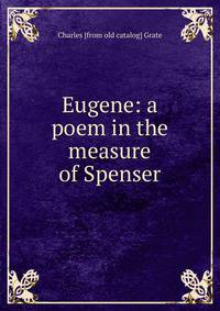 Eugene: a poem in the measure of Spenser