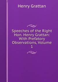 Speeches of the Right Hon. Henry Grattan: With Prefatory Observations, Volume 1