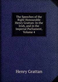 The Speeches of the Right Honourable Henry Grattan: In the Irish, and in the Imperial Parliament, Volume 4