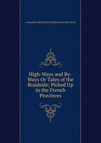 High-Ways and By-Ways Or Tales of the Roadside; Picked Up in the French Provinces