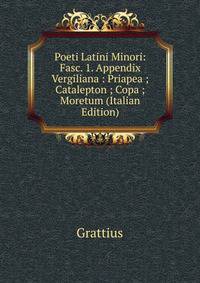 Poeti Latini Minori: Fasc. 1. Appendix Vergiliana : Priapea ; Catalepton ; Copa ; Moretum (Italian Edition)